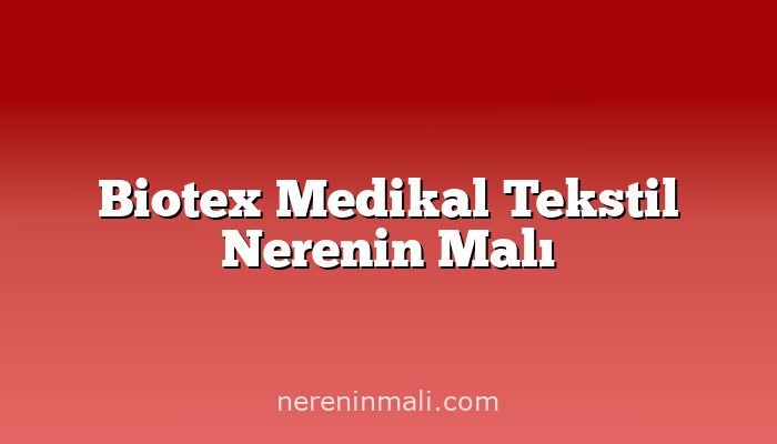 Biotex Medikal Tekstil Nerenin Malı