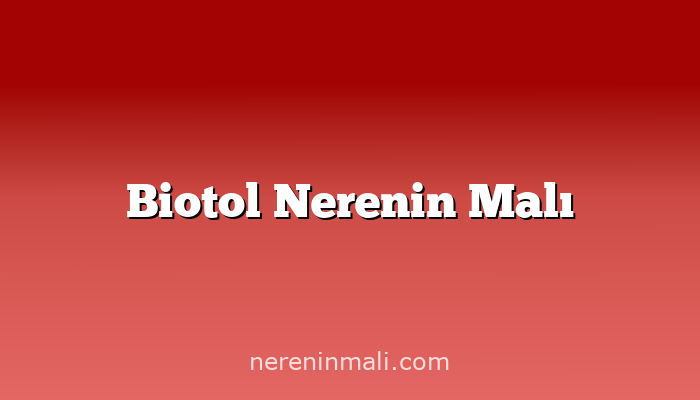 Biotol Nerenin Malı