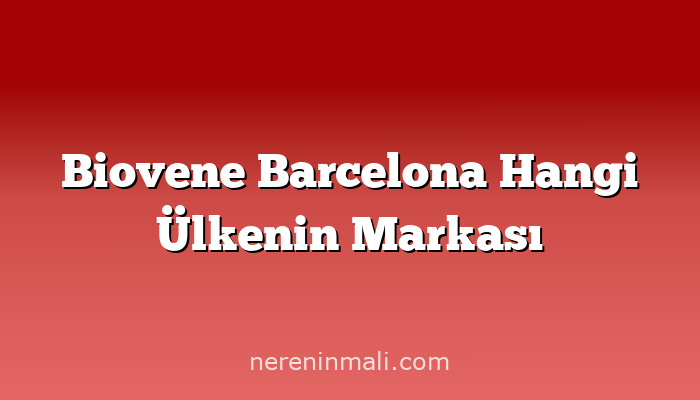 Biovene Barcelona Hangi Ülkenin Markası