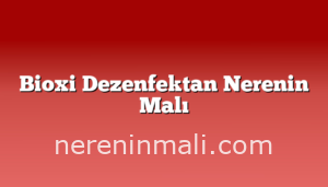 Bioxi Dezenfektan Nerenin Malı