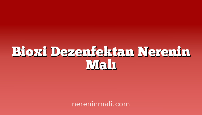 Bioxi Dezenfektan Nerenin Malı