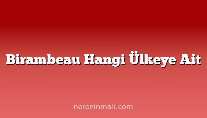 Birambeau Hangi Ülkeye Ait