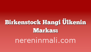 Birkenstock Hangi Ülkenin Markası