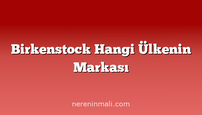 Birkenstock Hangi Ülkenin Markası