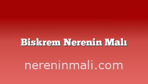 Biskrem Nerenin Malı