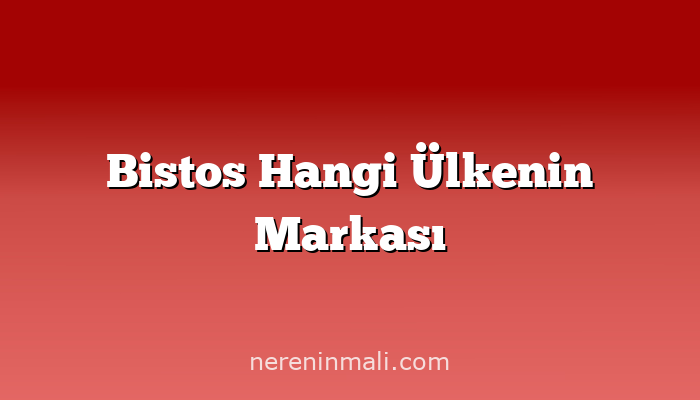 Bistos Hangi Ülkenin Markası