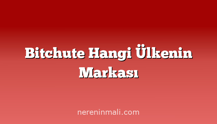 Bitchute Hangi Ülkenin Markası