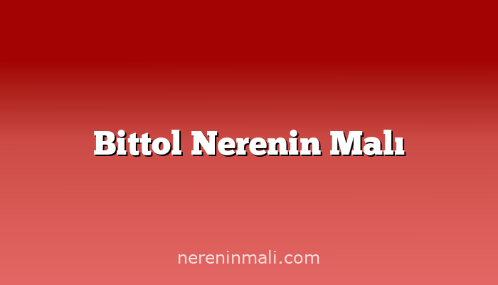 Bittol Nerenin Malı