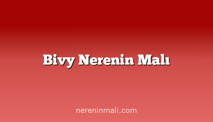 Bivy Nerenin Malı