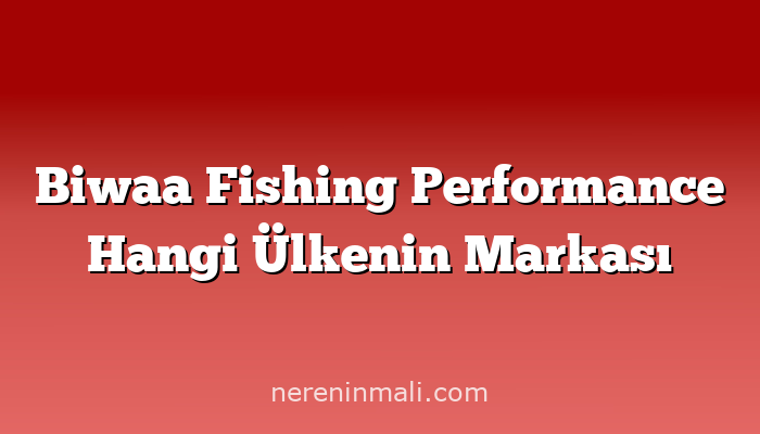 Biwaa Fishing Performance Hangi Ülkenin Markası