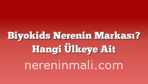 Biyokids Nerenin Markası? Hangi Ülkeye Ait