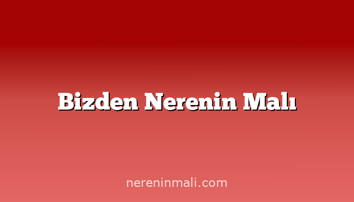 Bizden Nerenin Malı