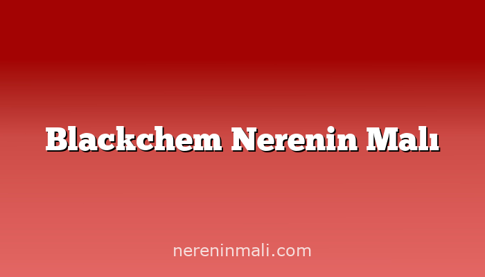 Blackchem Nerenin Malı