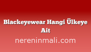 Blackeyewear Hangi Ülkeye Ait