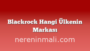 Blackrock Hangi Ülkenin Markası