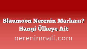 Blaumoon Nerenin Markası? Hangi Ülkeye Ait