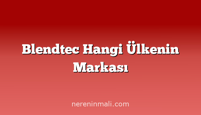 Blendtec Hangi Ülkenin Markası