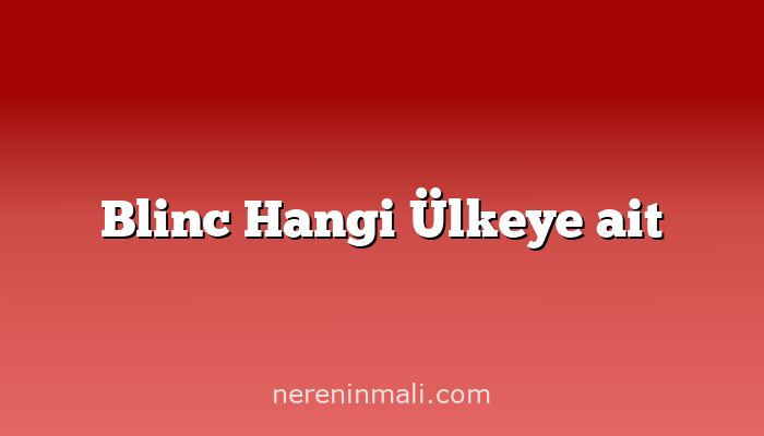 Blinc Hangi Ülkeye ait