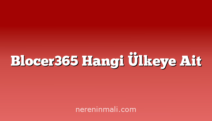 Blocer365 Hangi Ülkeye Ait