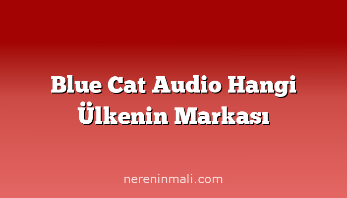 Blue Cat Audio Hangi Ülkenin Markası