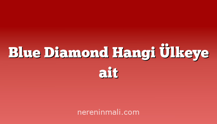 Blue Diamond Hangi Ülkeye ait