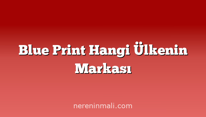 Blue Print Hangi Ülkenin Markası