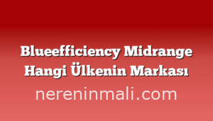 Blueefficiency Midrange Hangi Ülkenin Markası