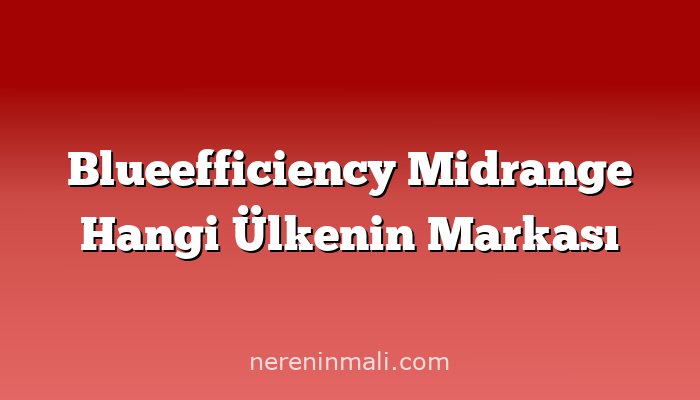 Blueefficiency Midrange Hangi Ülkenin Markası