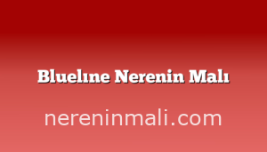 Bluelıne Nerenin Malı