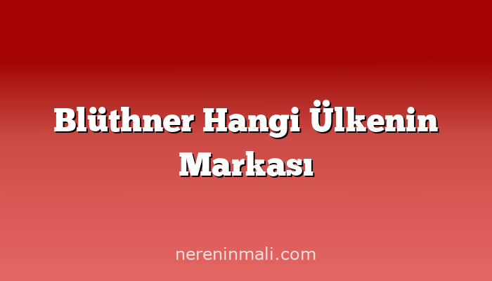 Blüthner Hangi Ülkenin Markası