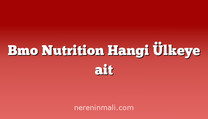 Bmo Nutrition Hangi Ülkeye ait