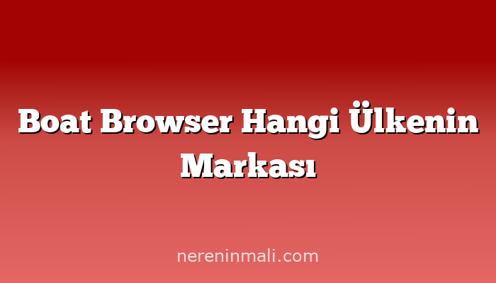 Boat Browser Hangi Ülkenin Markası