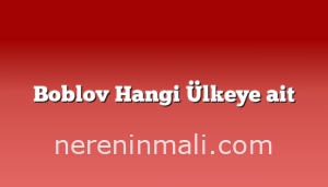 Boblov Hangi Ülkeye ait