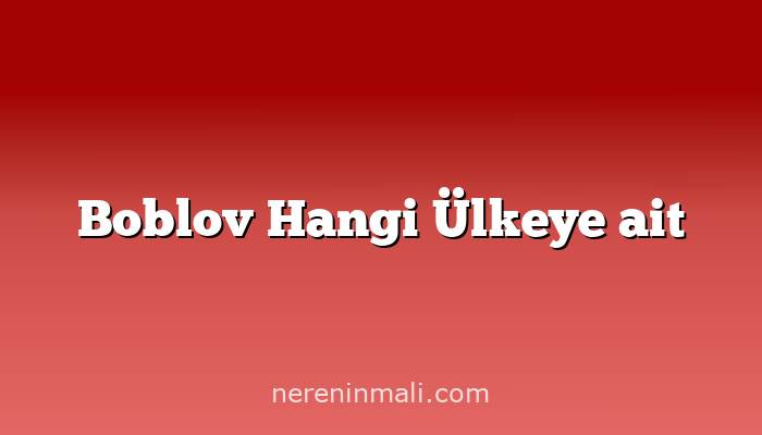 Boblov Hangi Ülkeye ait