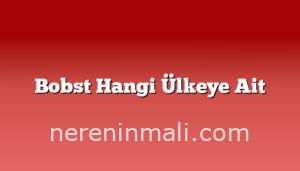 Bobst Hangi Ülkeye Ait