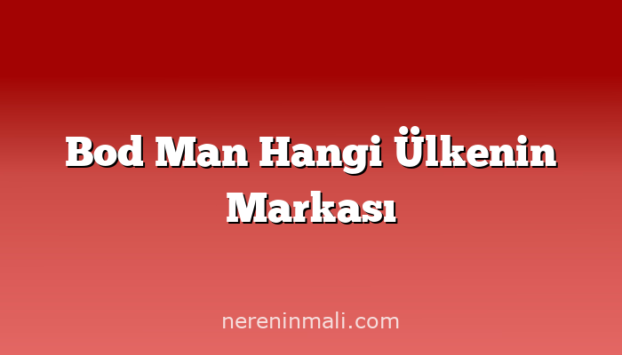 Bod Man Hangi Ülkenin Markası