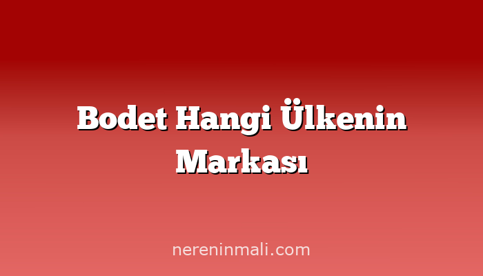 Bodet Hangi Ülkenin Markası