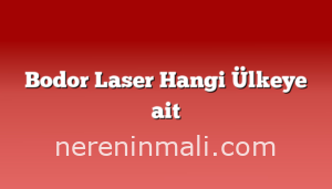 Bodor Laser Hangi Ülkeye ait