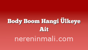 Body Boom Hangi Ülkeye Ait