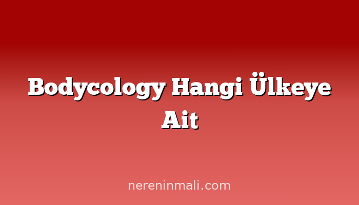 Bodycology Hangi Ülkeye Ait