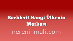 Boehlerit Hangi Ülkenin Markası