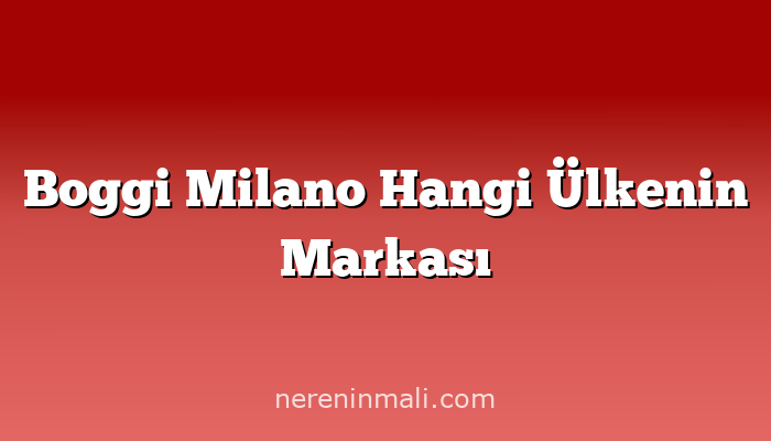 Boggi Milano Hangi Ülkenin Markası