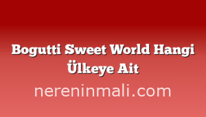 Bogutti Sweet World Hangi Ülkeye Ait