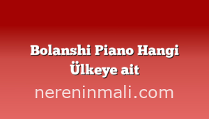 Bolanshi Piano Hangi Ülkeye ait