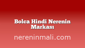 Bolca Hindi Nerenin Markası