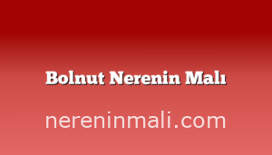 Bolnut Nerenin Malı