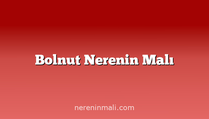 Bolnut Nerenin Malı