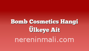 Bomb Cosmetics Hangi Ülkeye Ait