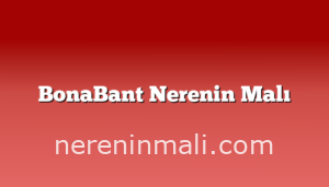 BonaBant Nerenin Malı