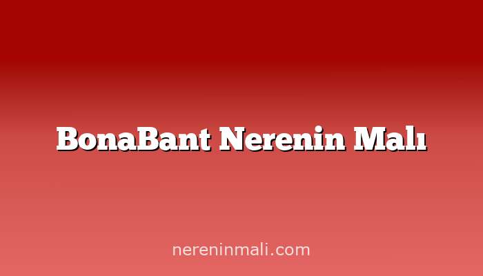 BonaBant Nerenin Malı